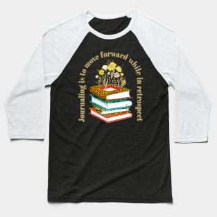 Journaling Is To Move Forward While In Retrospect Baseball T-Shirt